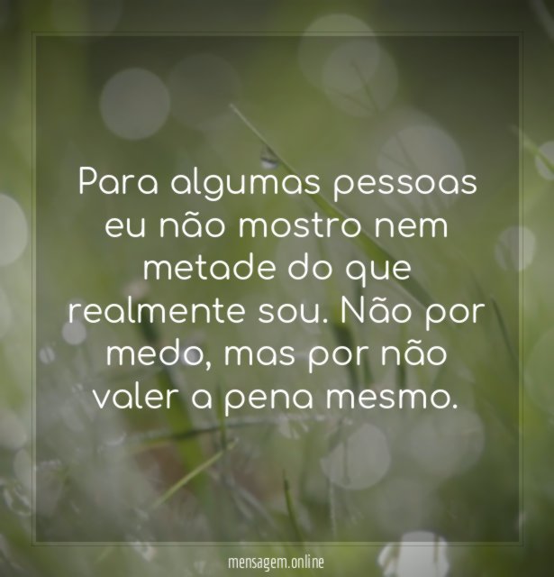 Para algumas pessoas eu não mostro nem metade