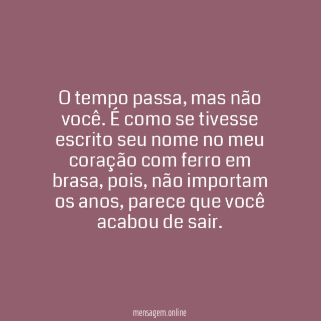 O tempo passa e você continua no meu coração