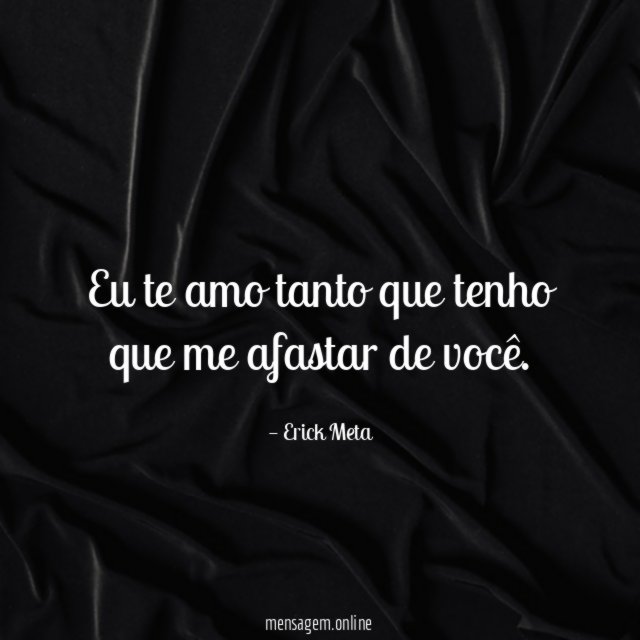 Eu te amo tanto que tenho que me afastar de você