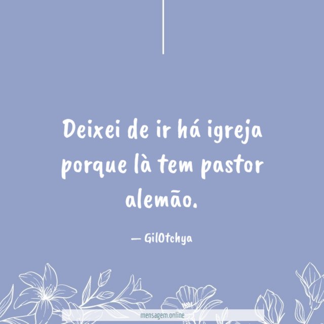 Deixei de ir há igreja porque là tem pastor alemão