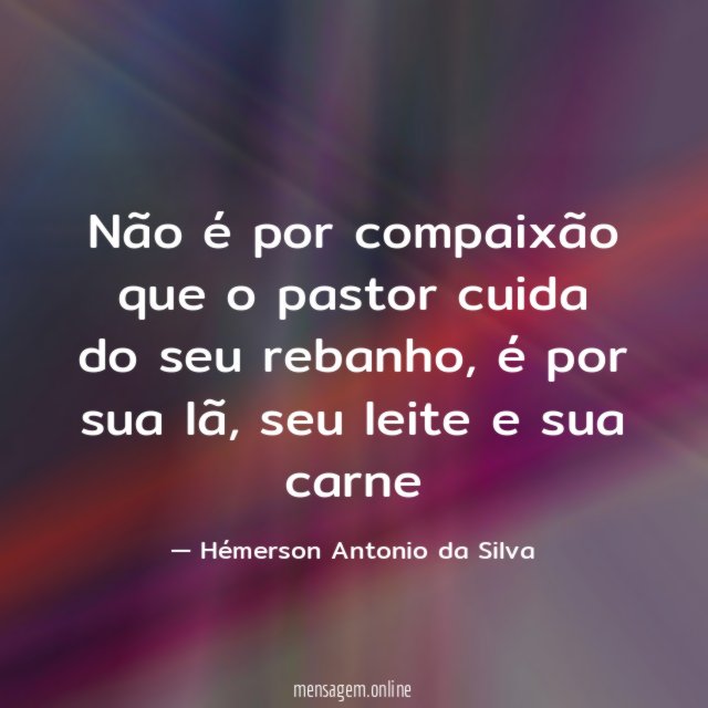 Não é por compaixão que o pastor cuida do seu rebanho