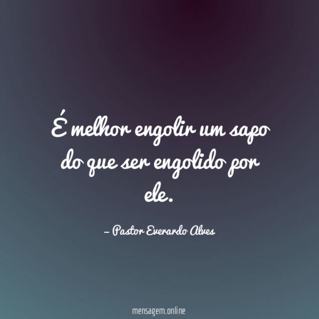 É melhor engolir um sapo do que ser engolido por ele