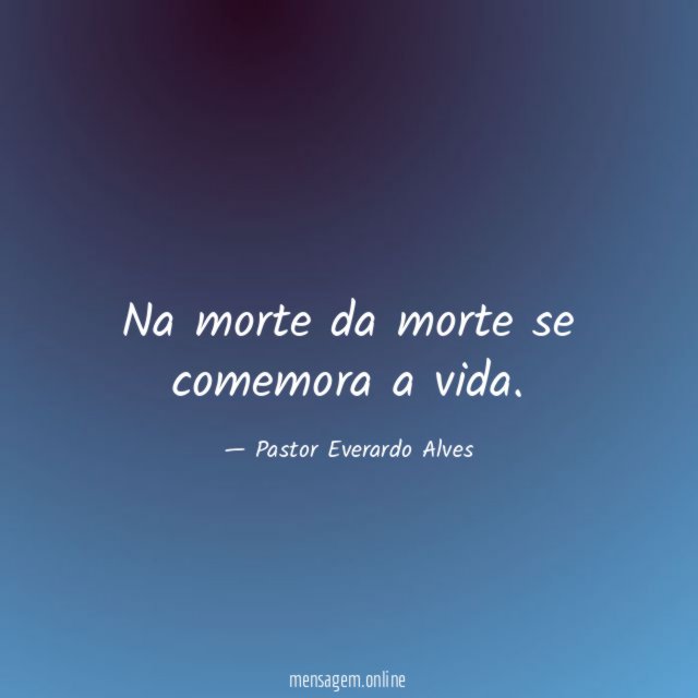 Na morte da morte se comemora a vida