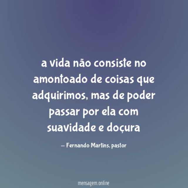 a vida não consiste no amontoado de coisas que adquirimos
