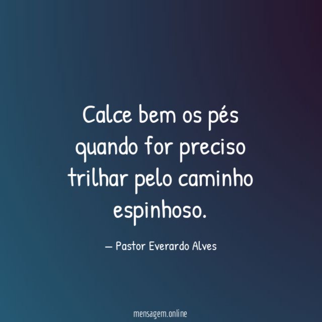 Calce bem os pés quando for preciso trilhar pelo caminho espinhoso