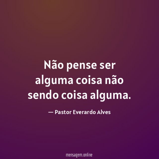 Não pense ser alguma coisa não sendo coisa alguma