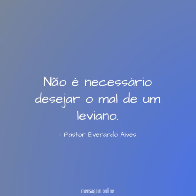 Não é necessário desejar o mal de um leviano