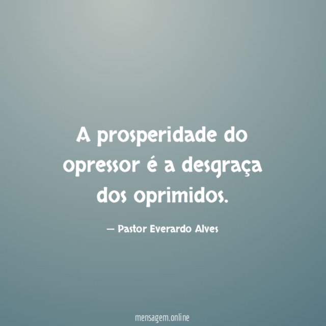 A prosperidade do opressor é a desgraça dos oprimidos