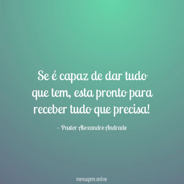 Se é capaz de dar tudo que tem