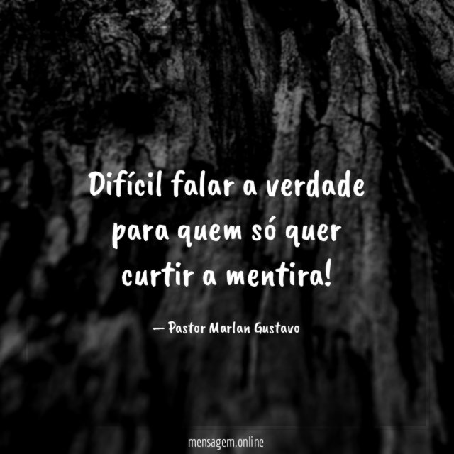 Difícil falar a verdade para quem só quer curtir a mentira