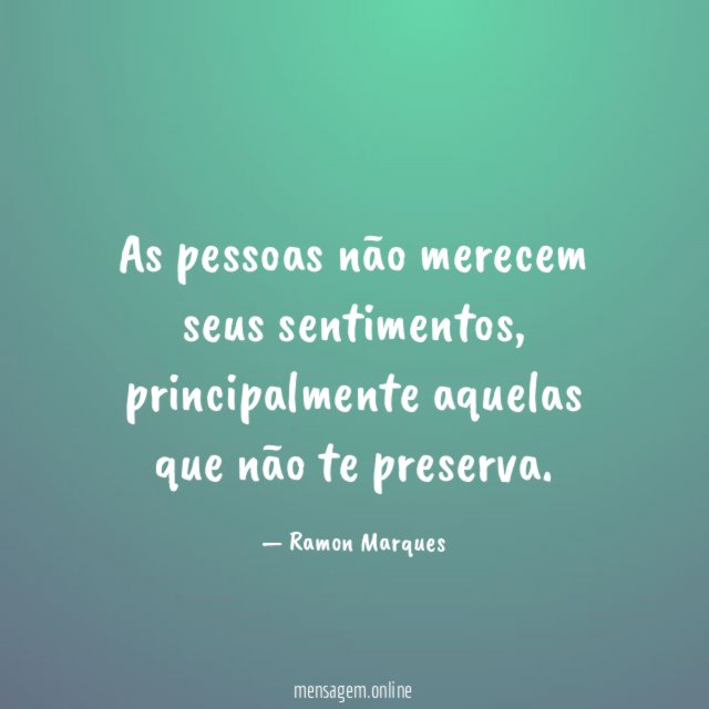 As pessoas não merecem seus sentimentos