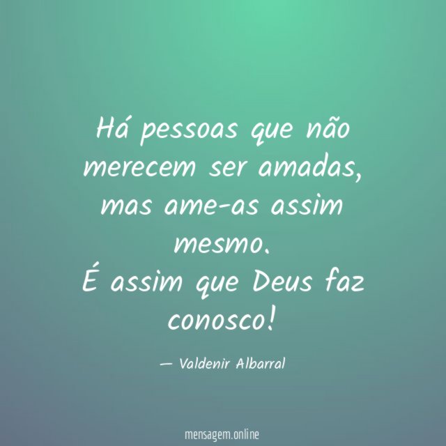 Há pessoas que não merecem ser amadas