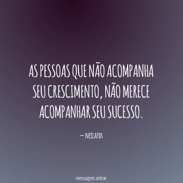As pessoas que não acompanha seu crescimento