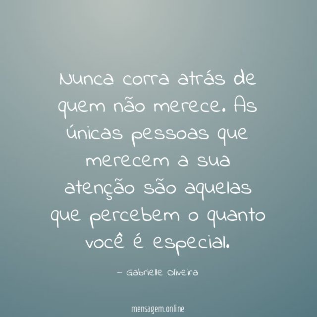 Nunca corra atrás de quem não merece