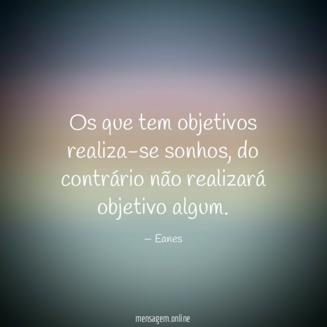 Os que tem objetivos realiza-se sonhos