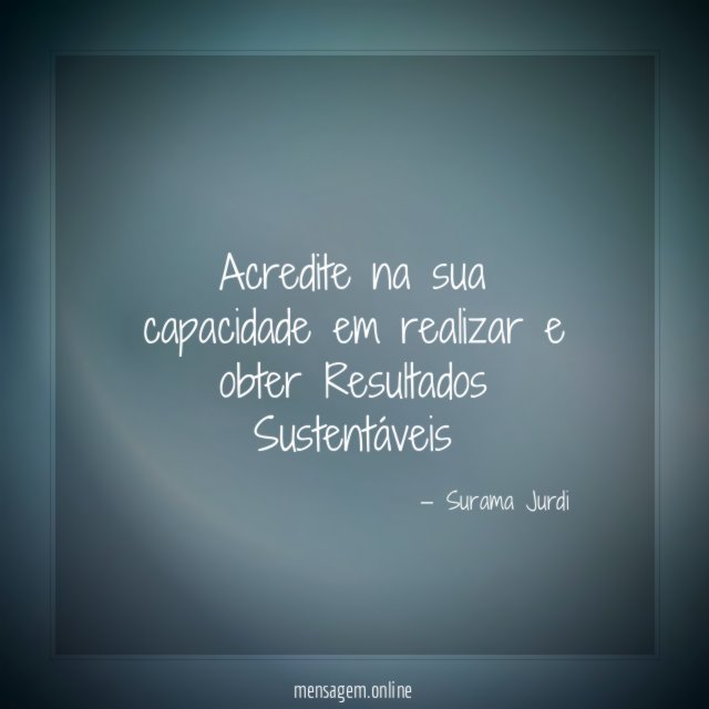 Acredite na sua capacidade em realizar e obter Resultados Sustentáveis