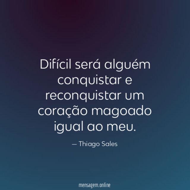 Difícil será alguém conquistar e reconquistar um coração