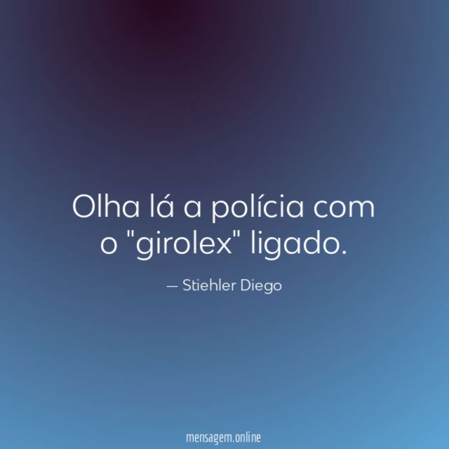 Olha lá a polícia com o "girolex" ligado