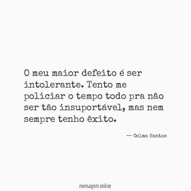 O meu maior defeito é ser intolerante