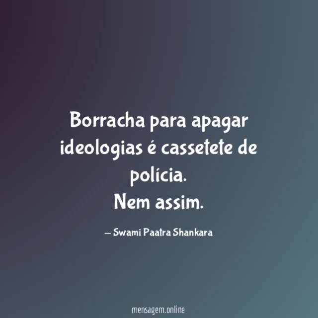Borracha para apagar ideologias é cassetete de polícia