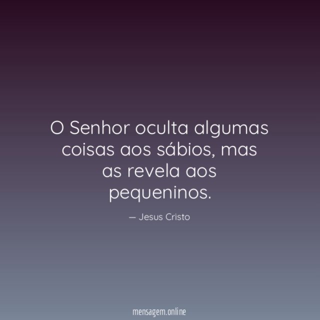 O Senhor oculta algumas coisas aos sábios