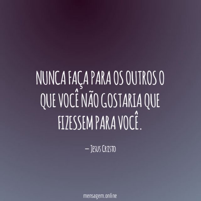 Nunca faça para os outros o que você
