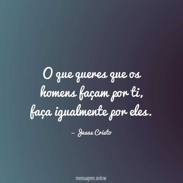 O que queres que os homens façam por ti
