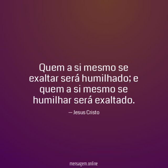 Quem a si mesmo se exaltar será humilhado