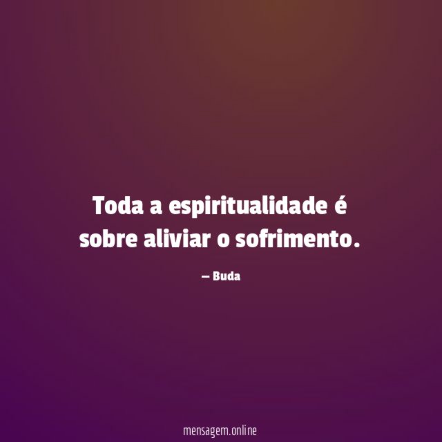 Toda a espiritualidade é sobre aliviar o sofrimento
