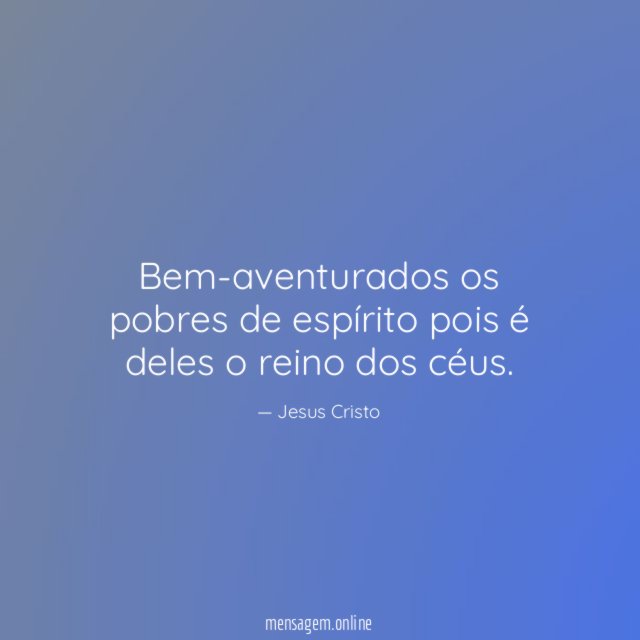 Bem-aventurados os pobres de espírito pois é deles