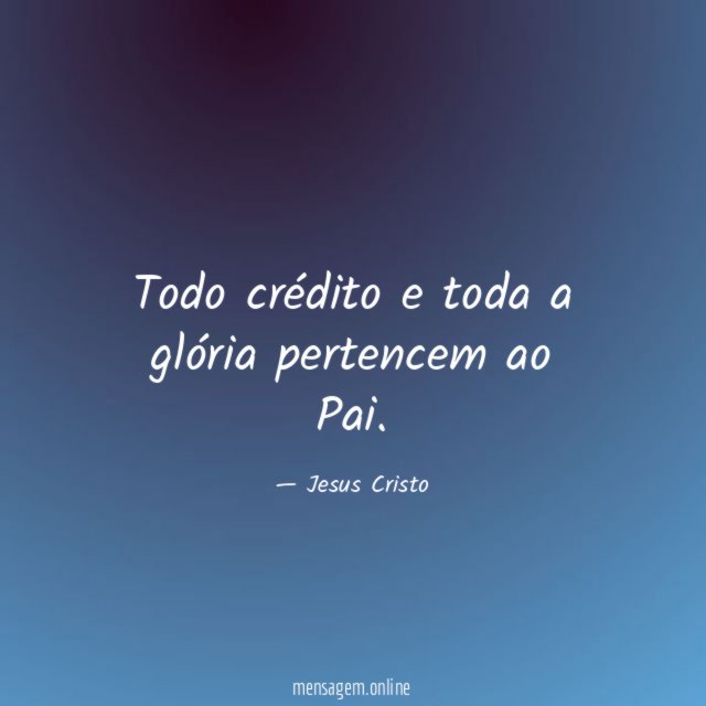 Todo crédito e toda a glória pertencem ao Pai