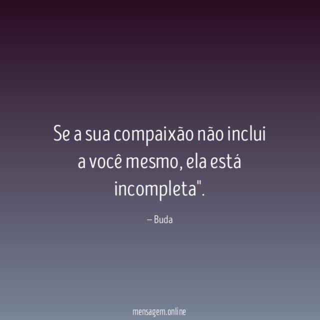Se a sua compaixão não inclui a você mesmo