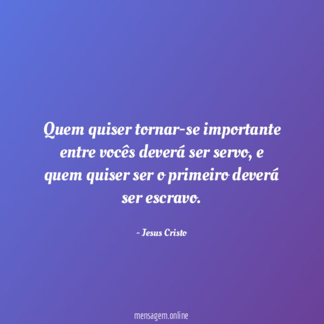 Quem quiser tornar-se importante entre vocês deverá ser servo