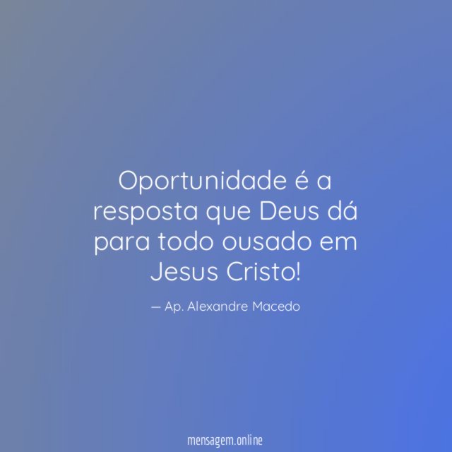 Oportunidade é a resposta que Deus dá para todo ousado em Jesus Cristo