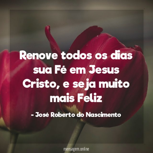 Renove todos os dias sua Fé em Jesus Cristo