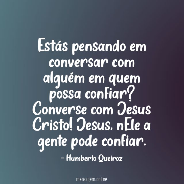 Estás pensando em conversar com alguém em quem possa confiar
