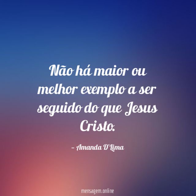 Não há maior ou melhor exemplo a ser