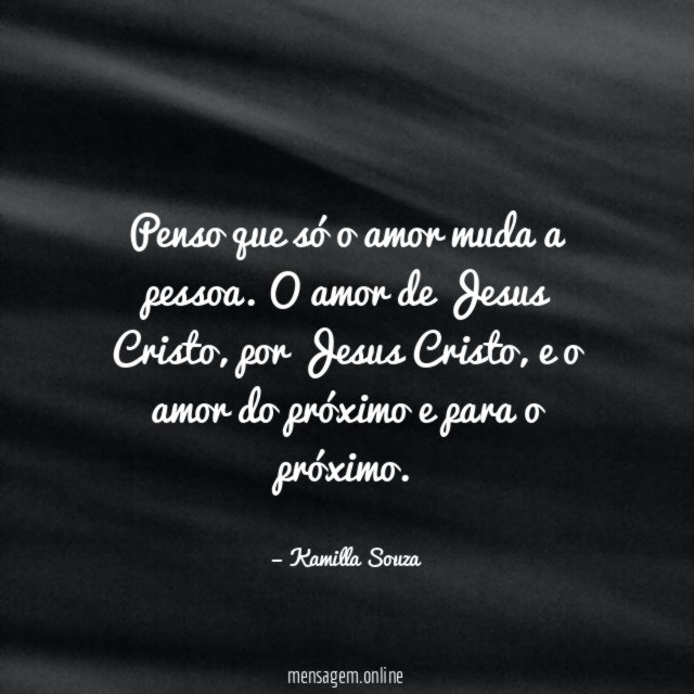 Penso que só o amor muda a pessoa