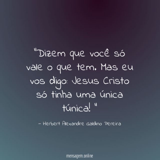 Dizem que você só vale o que tem