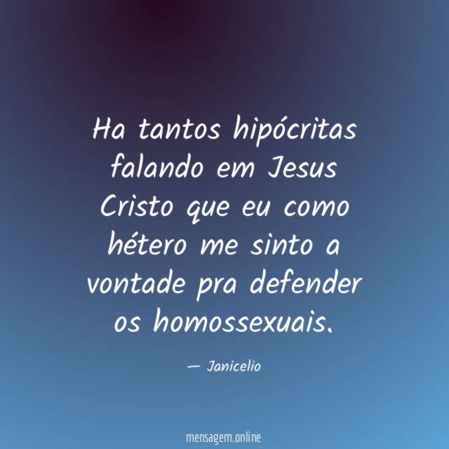 Ha tantos hipócritas falando em Jesus Cristo que