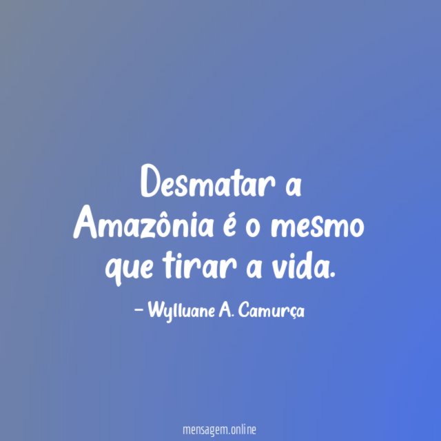 Desmatar a Amazônia é o mesmo que tirar a vida