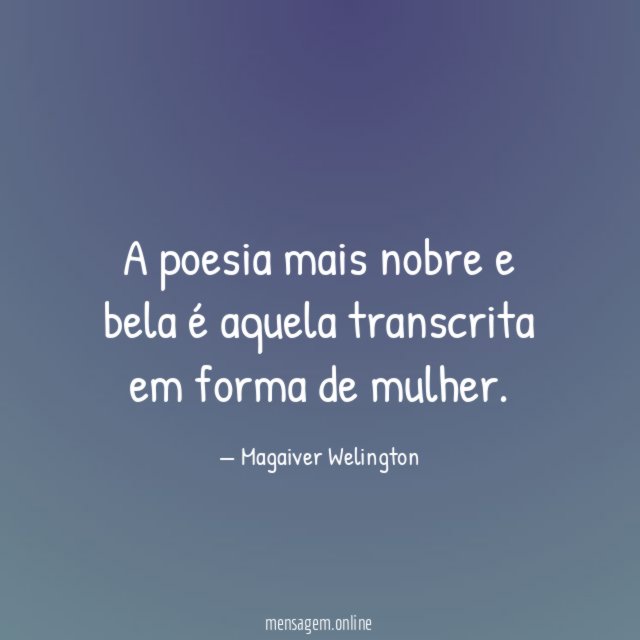 A poesia mais nobre e bela é aquela transcrita em forma de mulher