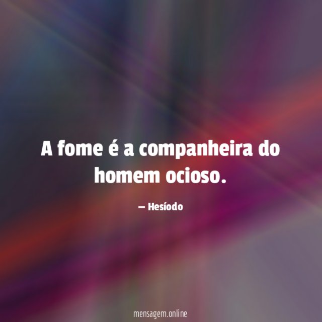 A fome é a companheira do homem ocioso