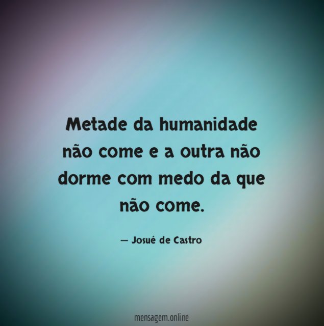 Metade da humanidade não come e a outra