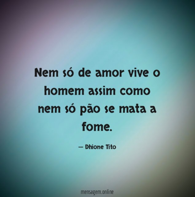 Nem só de amor vive o homem assim como