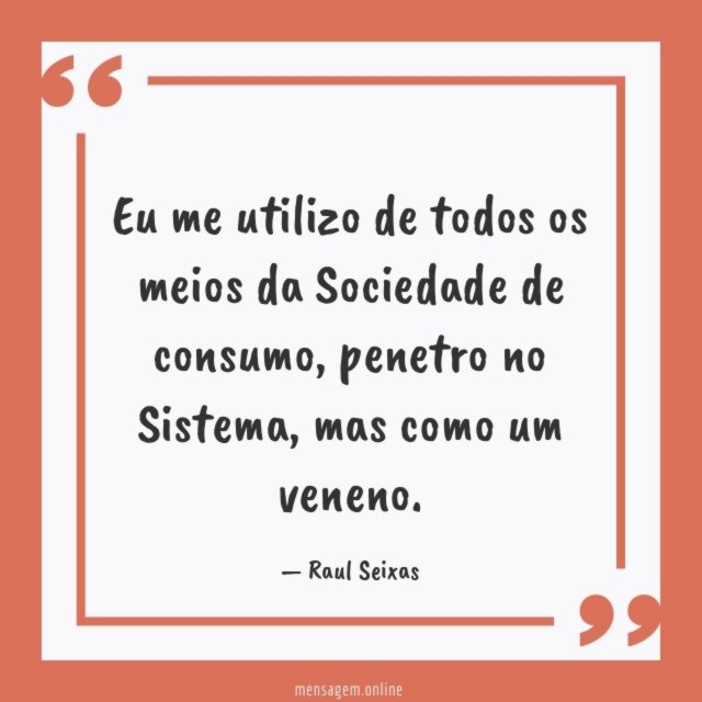 Eu me utilizo de todos os meios da Sociedade de consumo