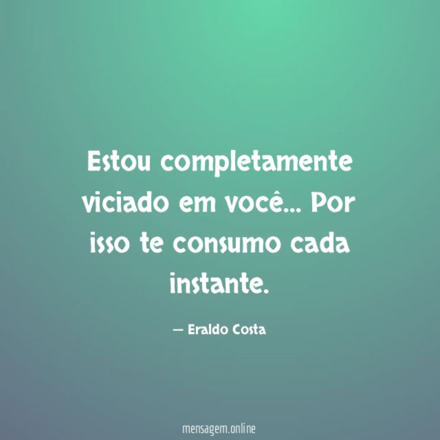Estou completamente viciado em você