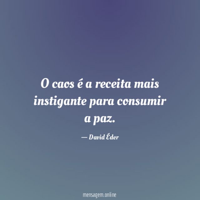 O caos é a receita mais instigante para consumir a paz