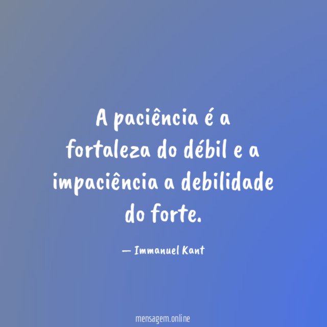 A paciência é a fortaleza do débil e