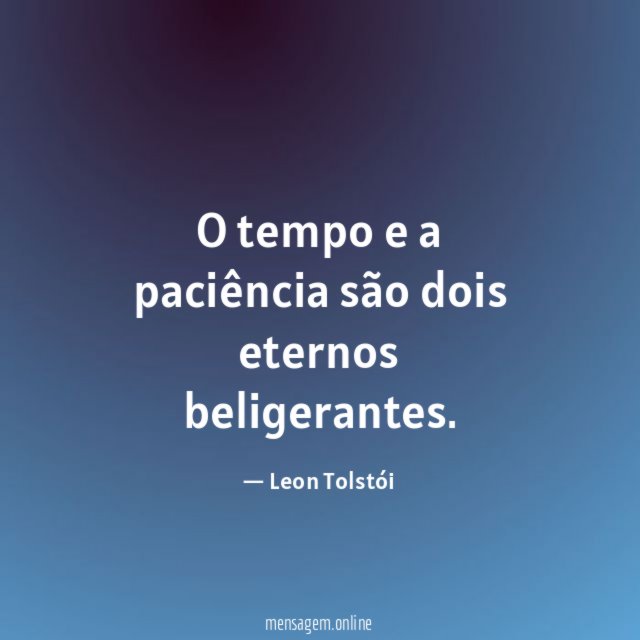 O tempo e a paciência são dois eternos beligerantes